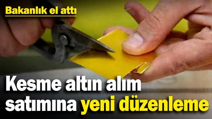 Resmi Gazete'de yayınlandı: Kesme altın satmak yasaklandı, elinde kesme altın olanlar ne yapacak?