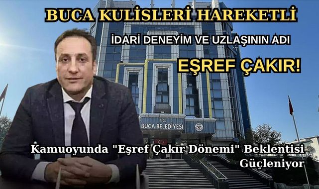 BUCA KULİSLERİ HAREKETLİ: İDARİ DENEYİM VE UZLAŞININ ADI EŞREF ÇAKIR!