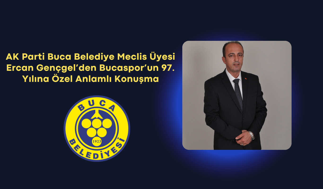 AK Parti Buca Belediye Meclis Üyesi Ercan Gençgel’den Bucaspor’un 97. Yılına Özel Anlamlı Konuşma