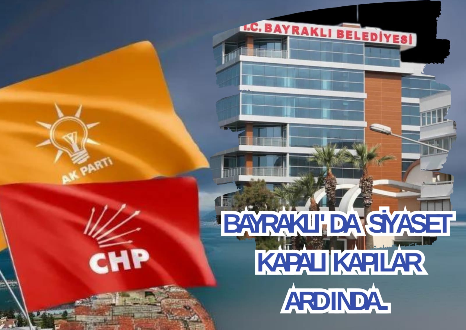 Bayraklı’da Siyaset Kapalı Kapılar Ardında:Menfaat İttifakı mı?