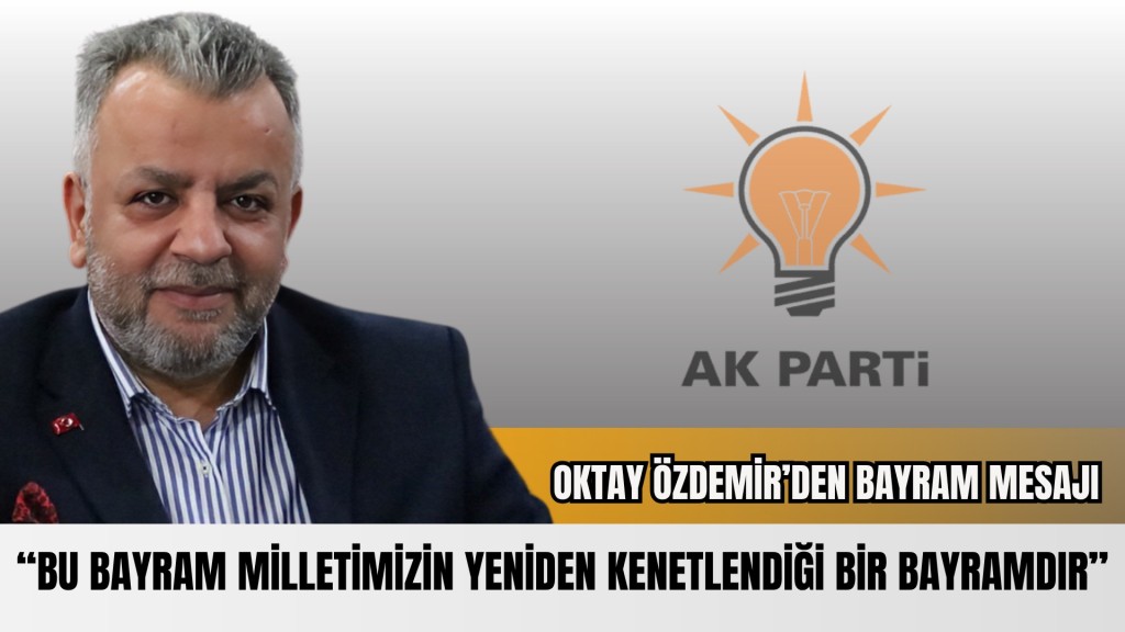 AK Parti Çiğli İlçe Başkanı Oktay Özdemir: “Bu Bayram, Milletimizin Yeniden Kenetlendiği Bir Bayramdır””