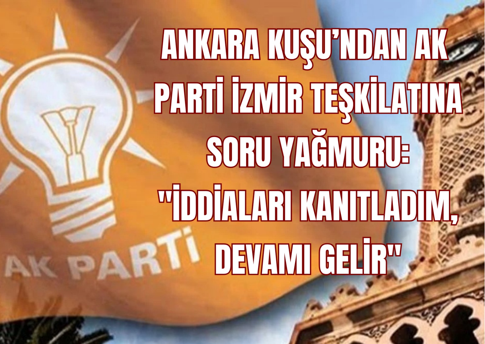 Ankara Kuşu’ndan AK Parti İzmir Teşkilatına Soru Yağmuru: 