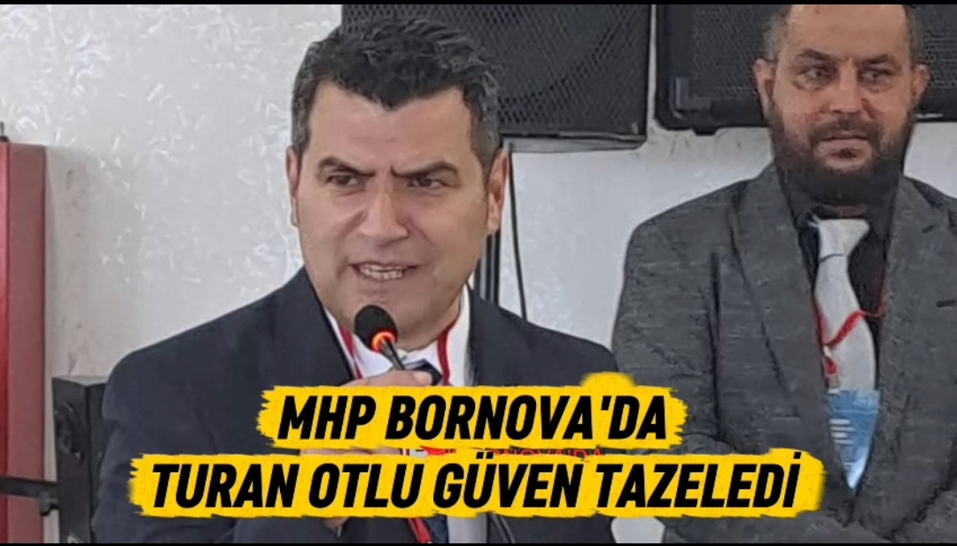 MHP Bornova İlçe Kongresi'nde Turan Otlu Güven Tazeledi!