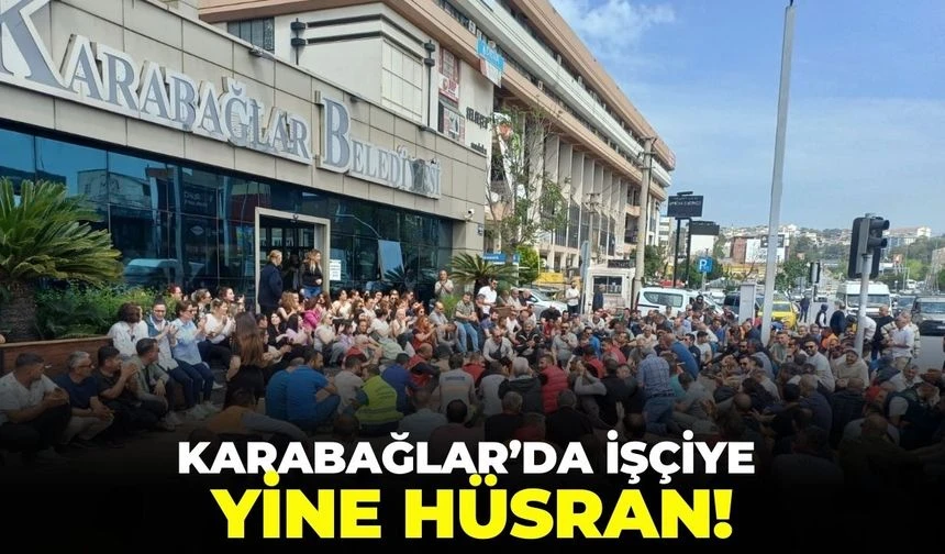 Karabağlar’da işçiye yine hüsran!