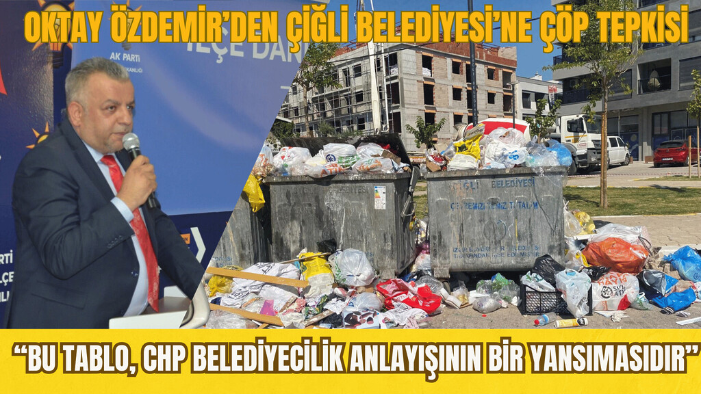 AK Parti Çiğli İlçe Başkanı Özdemir’den Çiğli Belediyesi’ne çöp tepkisi; ‘’Bu tablo, CHP’nin belediyecilik anlayışının bir yansımasıdır’’