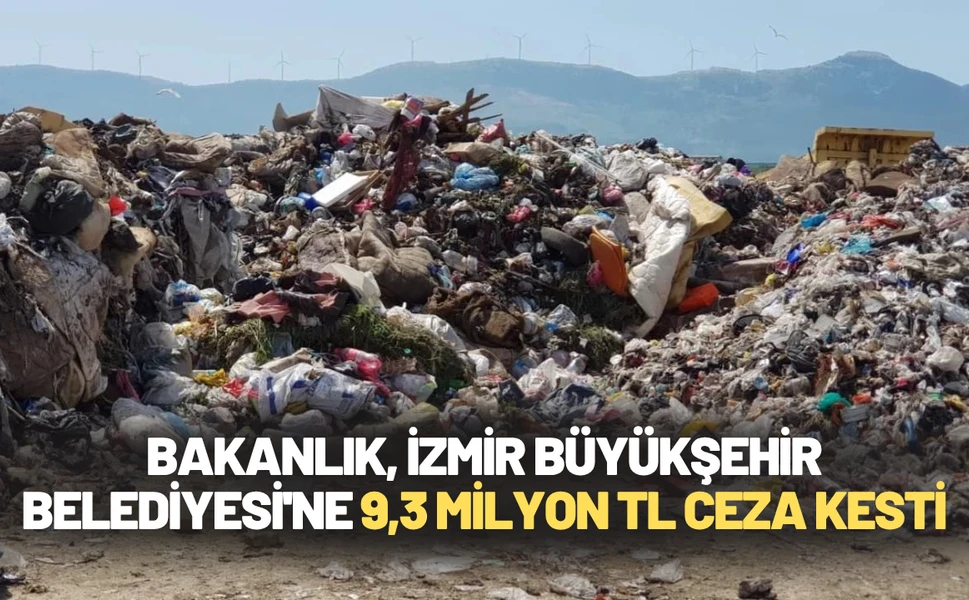 Bakanlık, İzmir Büyükşehir Belediyesi'ne 9,3 milyon TL ceza kesti