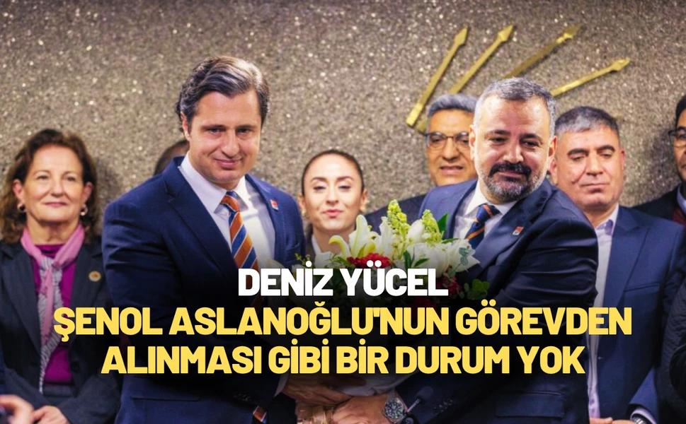 Deniz Yücel: Şenol Aslanoğlu'nun görevden alınması gibi bir durum yok