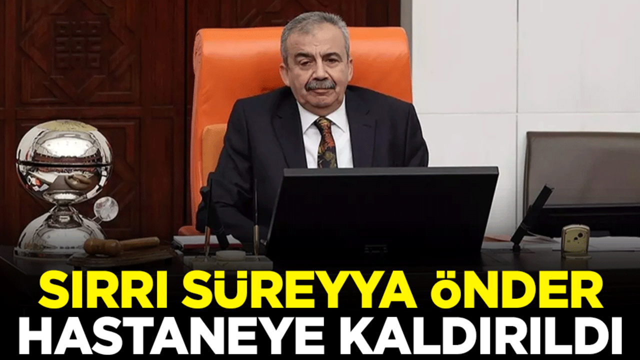 Sırrı Süreyya Önder kalp rahatsızlığı nedeniyle hastaneye kaldırıldı