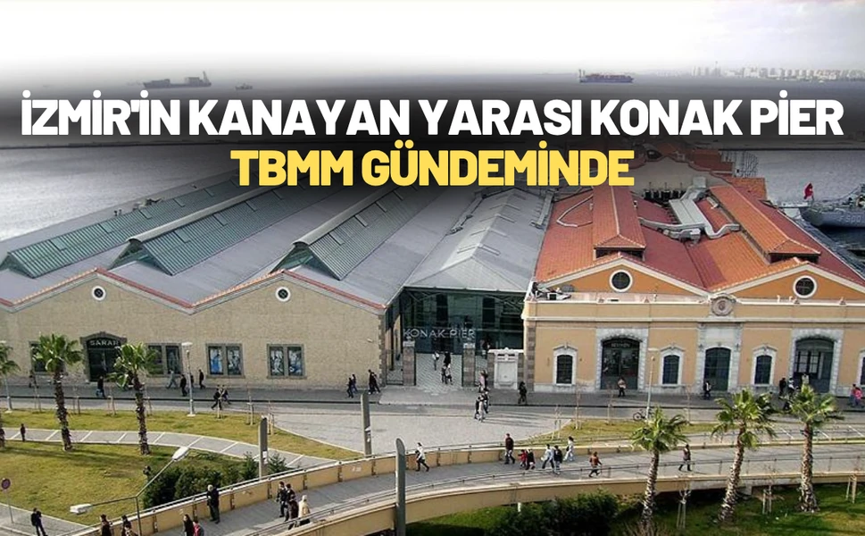 İzmir'in kanayan yarası Konak Pier, TBMM gündeminde