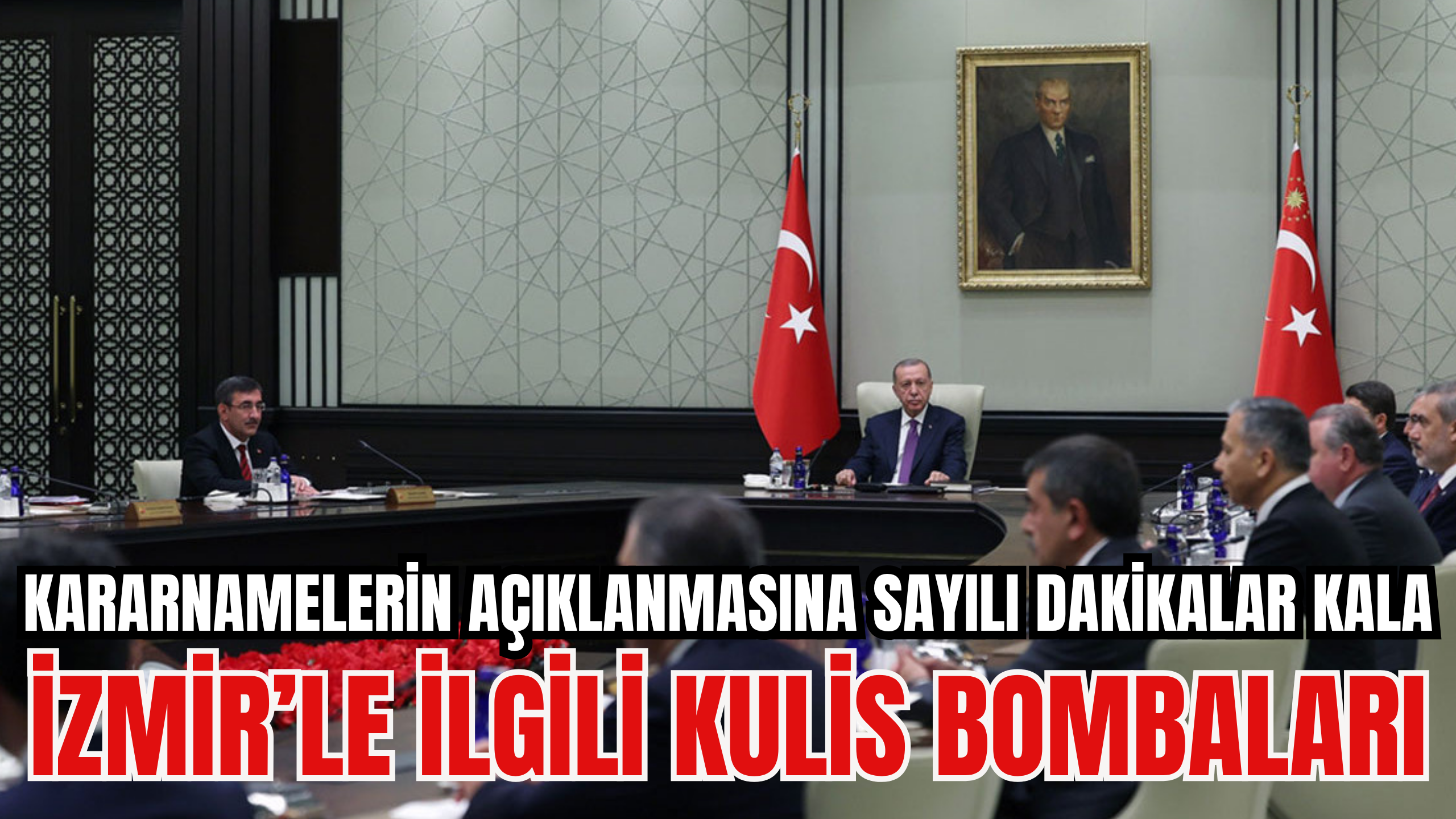 KARARNAMELERİN AÇIKLANMASINA SAYILI DAKİKALAR KALA İZMİR'LE İLGİLİ KULİS BOMBALARI