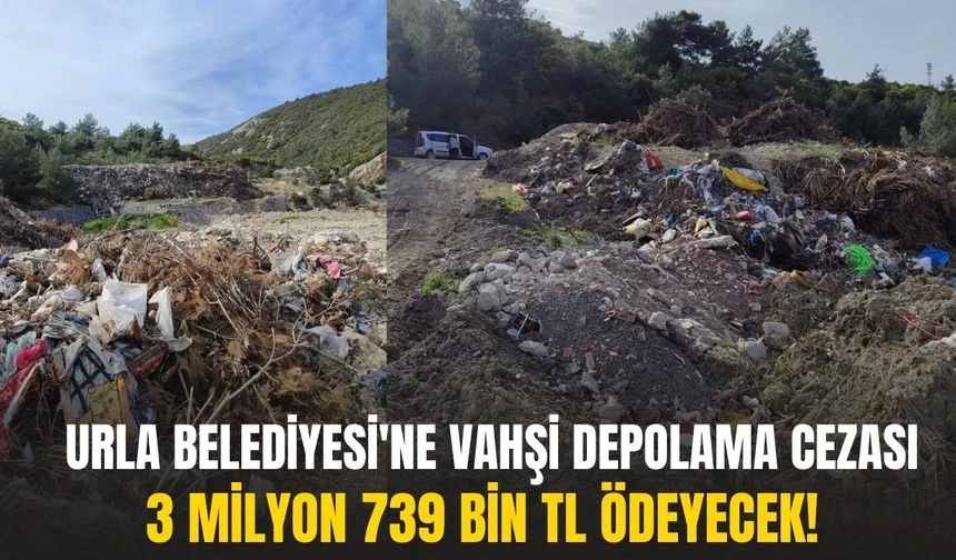 Urla Belediyesi'ne vahşi depolama cezası: 3 Milyon 739 bin TL ödeyecek!